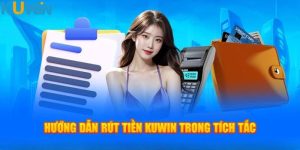 Các lời khuyên khi rút tiền Kuwin - Nhanh chóng minh bạch